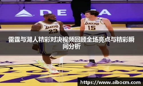 雷霆与湖人精彩对决视频回顾全场亮点与精彩瞬间分析